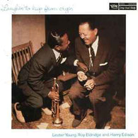 Lester Young, Roy Eldridge And Harry Edison – Laughin' To Keep From Cryin'