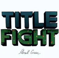 Title Fight – Floral Green (Staff Pick!)