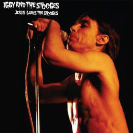 Iggy And The Stooges – Jesus Loves The Stooges